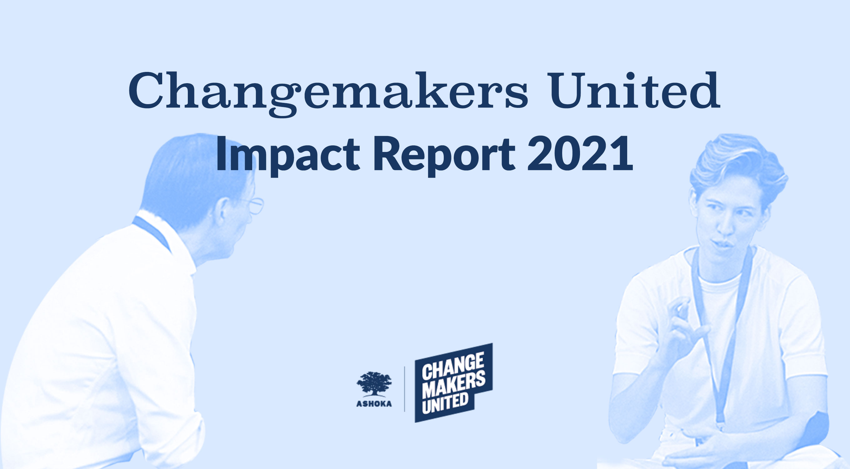 A blue, monochromatic image of a person expressively explaining a topic to a man. The text at the center of the image reads "Changemakers United Impact Report 2021” with the Ashoka and Changemakers United logos below.